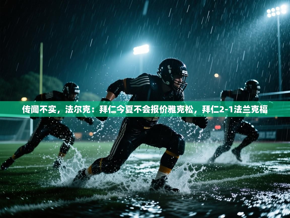 传闻不实,法尔克:拜仁今夏不会报价雅克松,拜仁2-1法兰克福 第1张