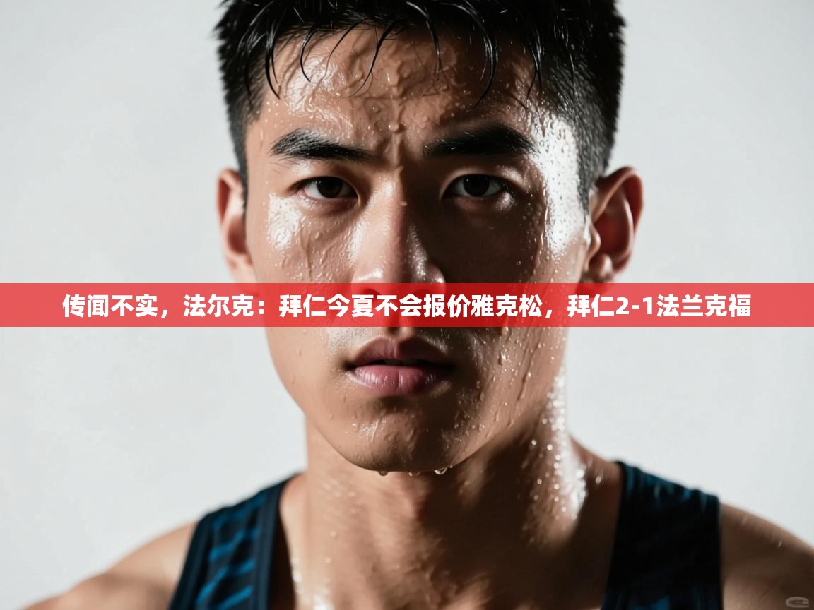 传闻不实,法尔克:拜仁今夏不会报价雅克松,拜仁2-1法兰克福 第2张