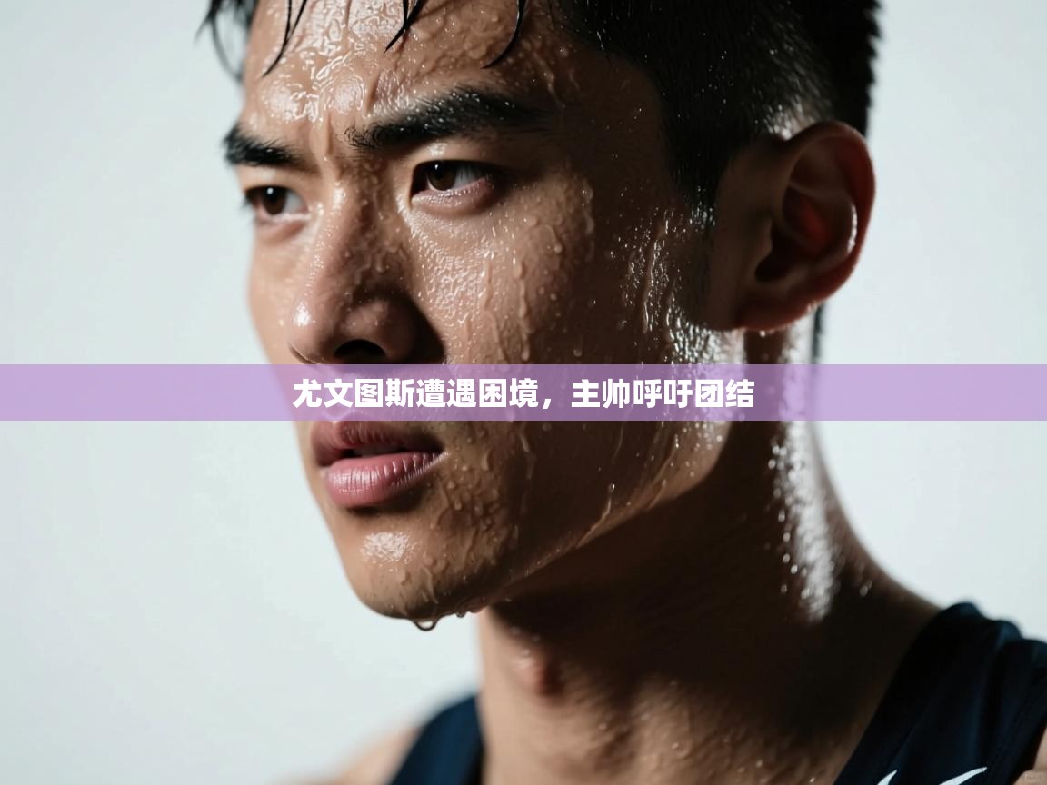 尤文图斯遭遇困境，主帅呼吁团结  第2张