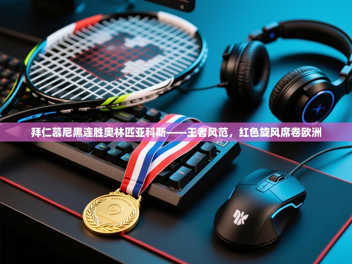 拜仁慕尼黑连胜奥林匹亚科斯——王者风范，红色旋风席卷欧洲  第2张